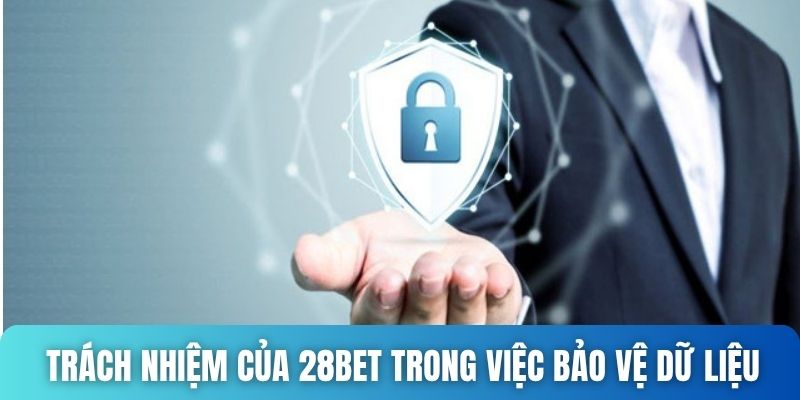 Trách nhiệm của 28bet trong việc bảo vệ dữ liệu