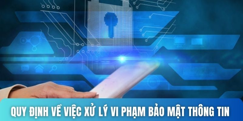 Quy định về việc xử lý vi phạm bảo mật thông tin