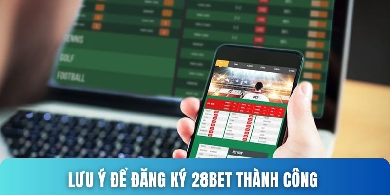 Một vài lưu ý để đăng ký 28bet thành công