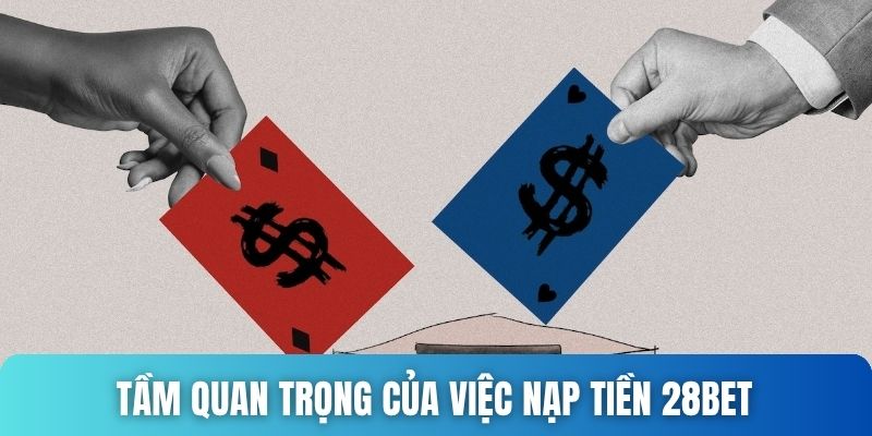 Tầm quan trọng của việc nạp tiền 28bet